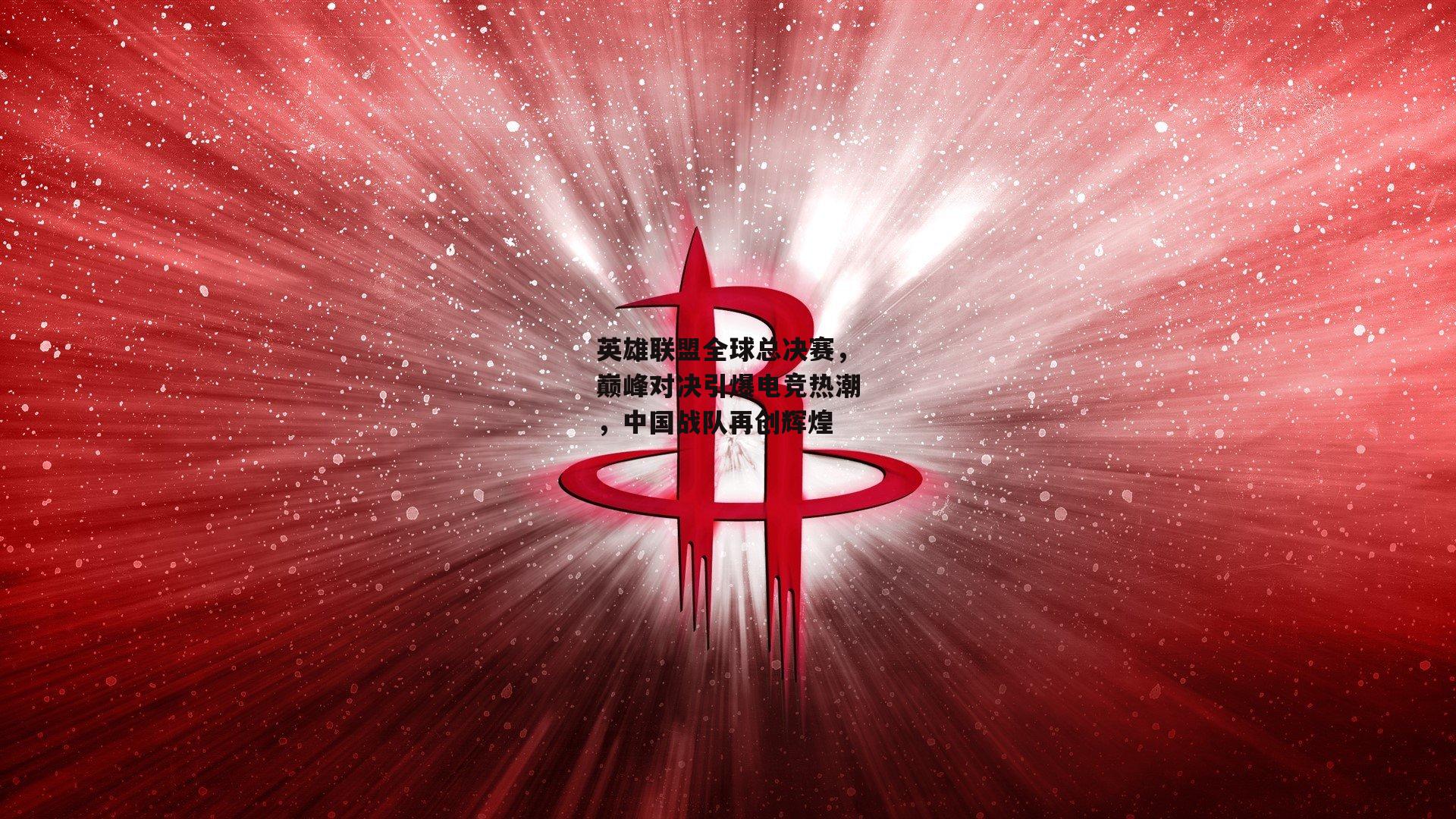 英雄联盟全球总决赛，巅峰对决引爆电竞热潮，中国战队再创辉煌_B体育